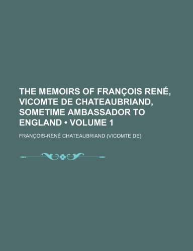 The Memoirs of Francois Rene, Vicomte de Chateaubriand, Sometime Ambassador to England (Volume 1) (9781154414530) by Chateaubriand, Francois Rene