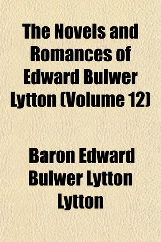 The Novels and Romances of Edward Bulwer Lytton (Volume 12) (9781154414905) by Lytton, Baron Edward Bulwer Lytton