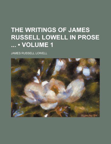 The Writings of James Russell Lowell in Prose (Volume 1) (9781154416794) by Lowell, James Russell