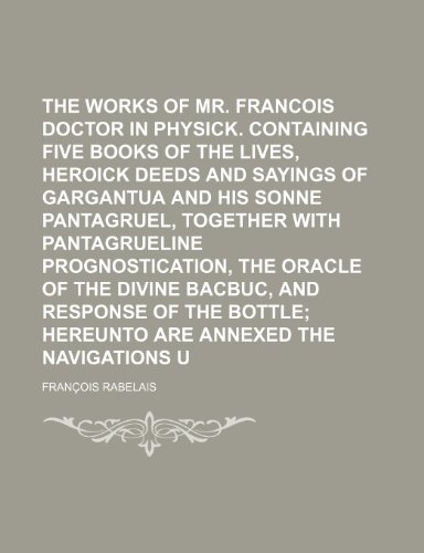 The Works of Mr. Francois Rabelais, Doctor in Physick. Containing Five Books of the Lives, Heroick Deeds and Sayings of Gargantua and His Sonne Pantag (9781154418705) by Rabelais, Francois