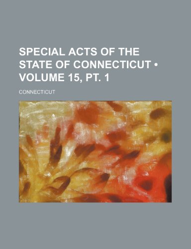 Special Acts of the State of Connecticut (Volume 15, pt. 1) (9781154423037) by Connecticut