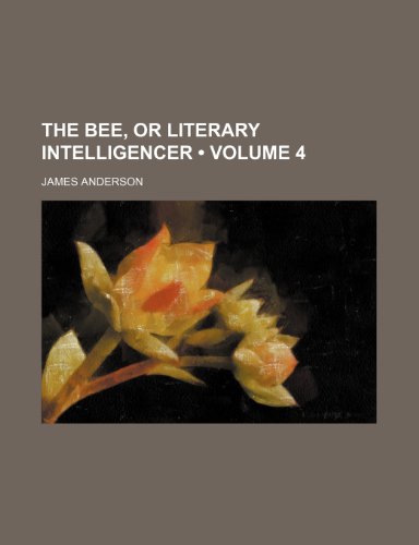 The Bee, or Literary Intelligencer (Volume 4) (9781154423464) by Anderson, James