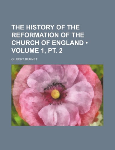 The History of the Reformation of the Church of England (Volume 1, PT. 2) (9781154423662) by Burnet, Gilbert