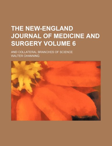 The New-England journal of medicine and surgery; and collateral branches of science Volume 6 (9781154424584) by Channing, Walter