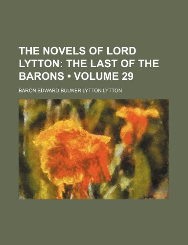 The Novels of Lord Lytton (Volume 29); The Last of the Barons (9781154424751) by Lytton, Baron Edward Bulwer Lytton