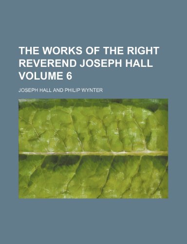 The works of the Right Reverend Joseph Hall Volume 6 (9781154426182) by Hall, Joseph