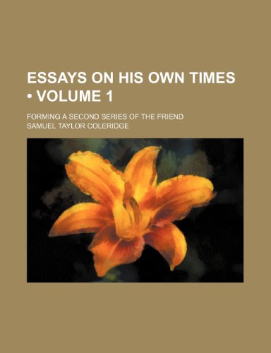 Essays on His Own Times (Volume 1); Forming a Second Series of the Friend (9781154428322) by Coleridge, Samuel Taylor
