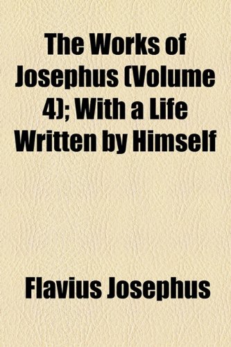 The Works of Josephus (Volume 4); With a Life Written by Himself (9781154432039) by Josephus, Flavius