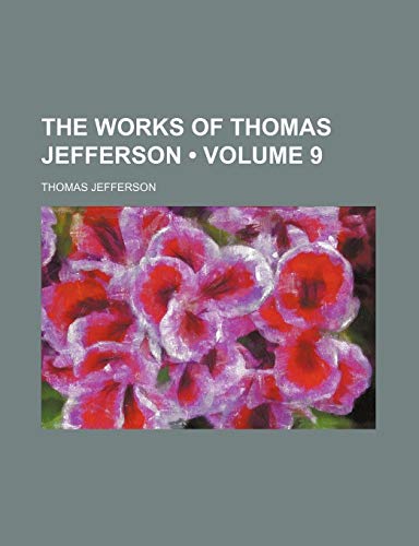 The Works of Thomas Jefferson (Volume 9) (9781154432596) by Jefferson, Thomas