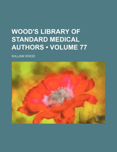 Wood's Library of Standard Medical Authors (Volume 77) (9781154433128) by Wood, William