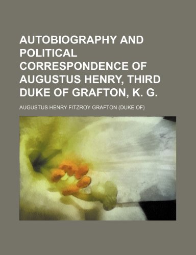 Autobiography and Political Correspondence of Augustus Henry, Third Duke of Grafton, K. G. (9781154437478) by Grafton, Augustus Henry Fitzroy