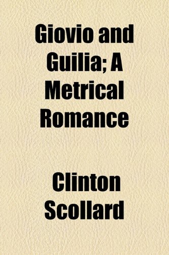 Giovio and Guilia: A Metrical Romance (9781154438062) by Scollard, Clinton