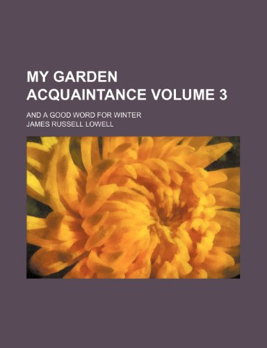 My garden acquaintance; and A good word for winter Volume 3 (9781154439298) by Lowell, James Russell