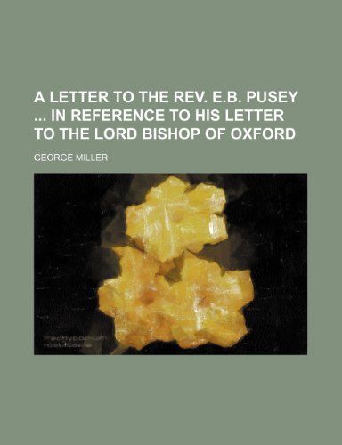 A Letter to the Rev. E. B. Pusey in Reference to His Letter to the Lord Bishop of Oxford (9781154441550) by Miller, George
