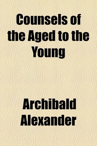 Counsels of the Aged to the Young (9781154442397) by Alexander, Archibald