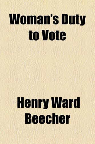 Woman's Duty to Vote (9781154444773) by Beecher, Henry Ward