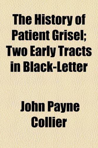 The History of Patient Grisel: Two Early Tracts in Black-letter (9781154449105) by Collier, John Payne; Georgia Historical Society
