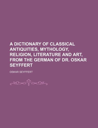 9781154450408: A Dictionary of Classical Antiquities, Mythology, Religion, Literature and Art, from the German of Dr. Oskar Seyffert