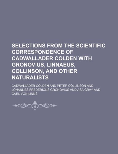 Selections from the Scientific Correspondence of Cadwallader Colden With Gronovius, Linnaeus, Collinson, and Other Naturalists (9781154454710) by Colden, Cadwallader