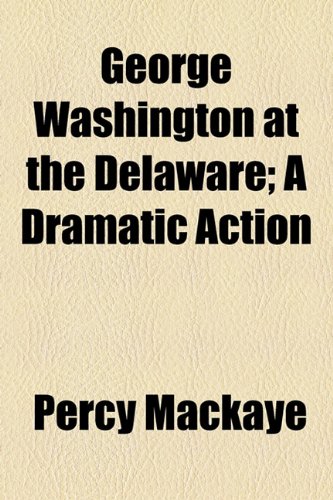 George Washington at the Delaware: A Dramatic Action (9781154457377) by MacKaye, Percy; Brooke, Stopford Augustus