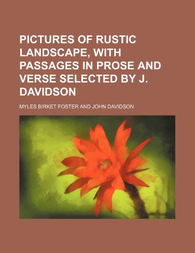 Pictures of Rustic Landscape, With Passages in Prose and Verse Selected by J. Davidson (9781154458213) by Foster, Myles Birket