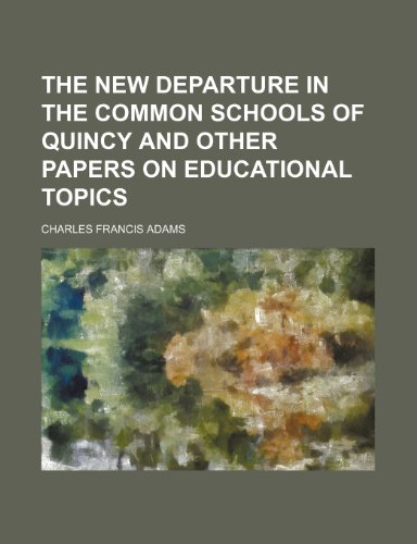 The new departure in the common schools of Quincy and other papers on educational topics (9781154459470) by Adams, Charles Francis