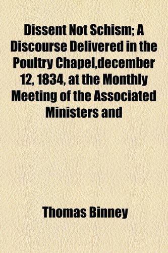 Imagen de archivo de Dissent Not Schism; A Discourse Delivered in the Poultry Chapel,december 12, 1834, at the Monthly Meeting of the Associated Ministers and Churches of . Union, and Printed at Their Request a la venta por Prominent Books