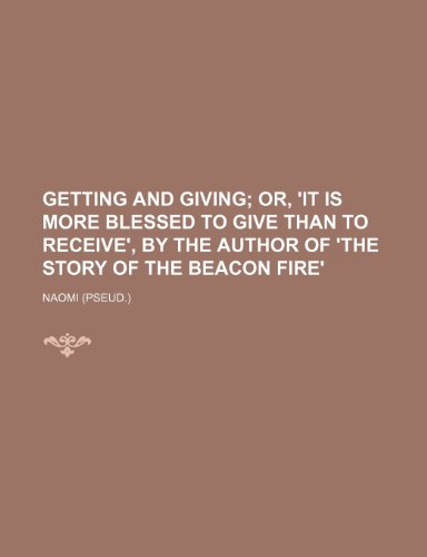 Getting and giving; or, 'It is more blessed to give than to receive', by the author of 'The story of the beacon fire' (9781154461428) by Naomi