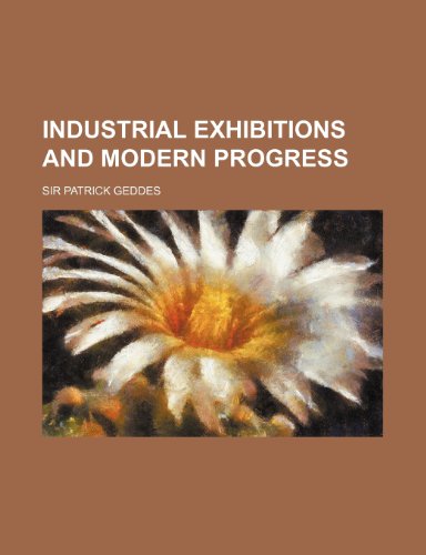 Industrial Exhibitions and Modern Progress (9781154461848) by Geddes, Patrick