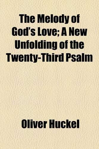 The Melody of God's Love; A New Unfolding of the Twenty-Third Psalm (9781154465396) by Huckel, Oliver