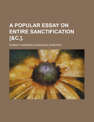 A Popular Essay on Entire Sanctification (9781154468328) by Harrison, Robert; College Of Physicians Of Philadelphia