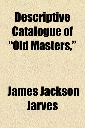 Descriptive Catalogue of "Old Masters" (9781154469868) by Jarves, James Jackson