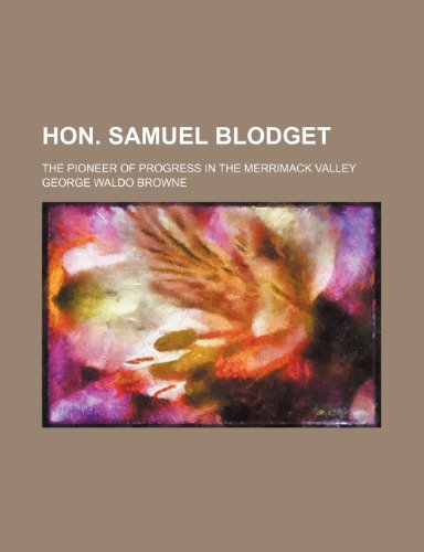 Hon. Samuel Blodget: The Pioneer of Progress in the Merrimack Valley (9781154470628) by Browne, George Waldo; Bobbs-merrill Company
