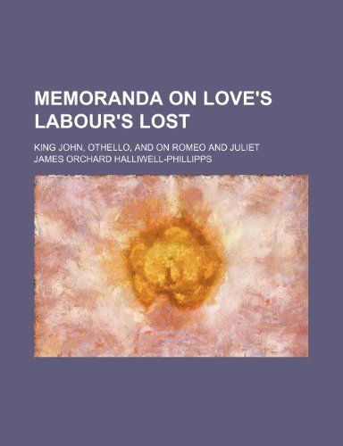 Memoranda on Love's labour's lost; King John, Othello, and on Romeo and Juliet (9781154471380) by Halliwell-Phillipps, James Orchard