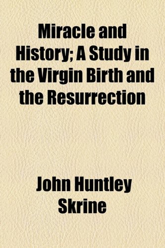 Miracle and History: A Study in the Virgin Birth and the Resurrection (9781154471564) by Skrine, John Huntley