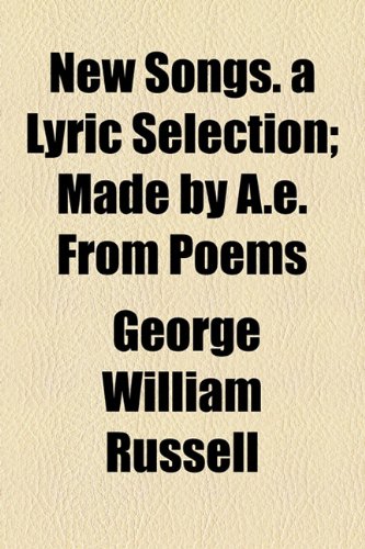 New Songs. a Lyric Selection: Made by A.e. from Poems (9781154471786) by Russell, George William Erskine