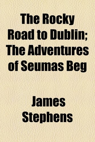 The Rocky Road to Dublin: The Adventures of Seumas Beg (9781154474831) by Stephens, James