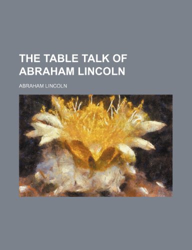 The table talk of Abraham Lincoln (9781154475043) by Lincoln, Abraham