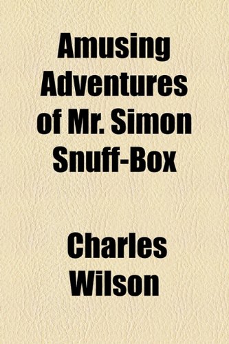 Amusing Adventures of Mr. Simon Snuff-box (9781154475234) by Wilson, Charles; Bobbs-merrill Company