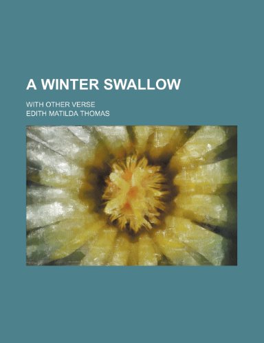 A Winter Swallow; With Other Verse (9781154477641) by Thomas, Edith Matilda