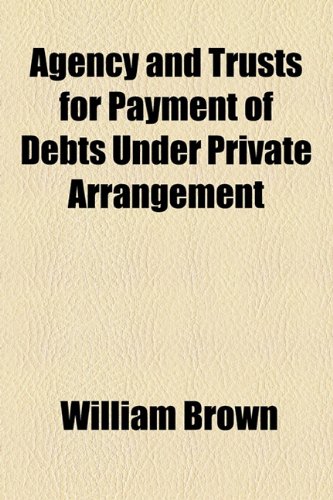 Agency and Trusts for Payment of Debts Under Private Arrangement (9781154477795) by Brown, William