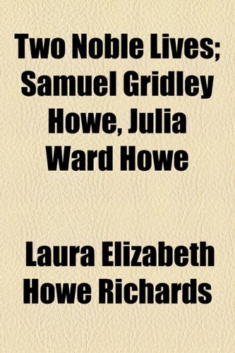 Two Noble Lives; Samuel Gridley Howe, Julia Ward Howe (9781154486438) by Richards, Laura Elizabeth Howe
