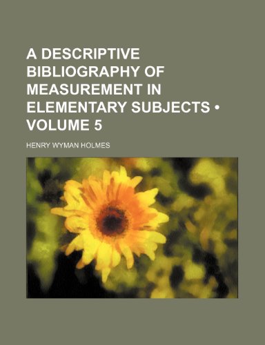 A Descriptive Bibliography of Measurement in Elementary Subjects (9781154487039) by Holmes, Henry Wyman