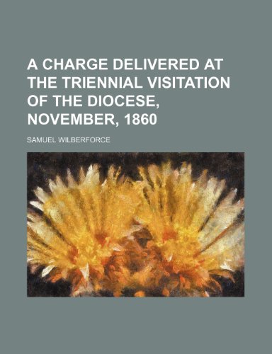 A Charge Delivered at the Triennial Visitation of the Diocese, November, 1860 (9781154487466) by Wilberforce, Samuel