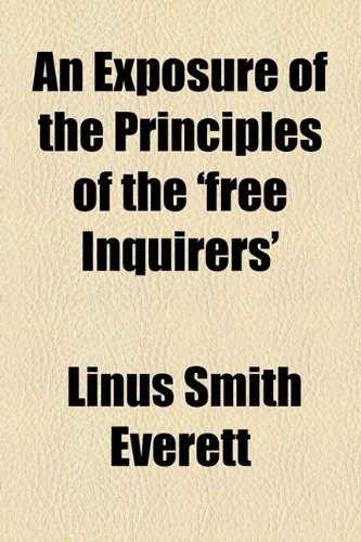 An Exposure of the Principles of the 'free Inquirers' (9781154488135) by Everett, Linus Smith