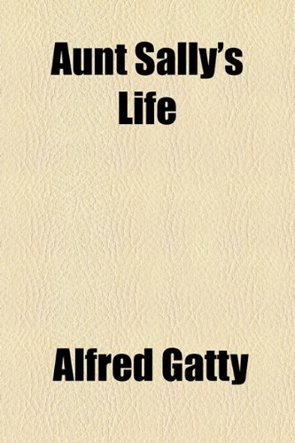 Aunt Sally's Life (9781154488555) by Gatty, Alfred