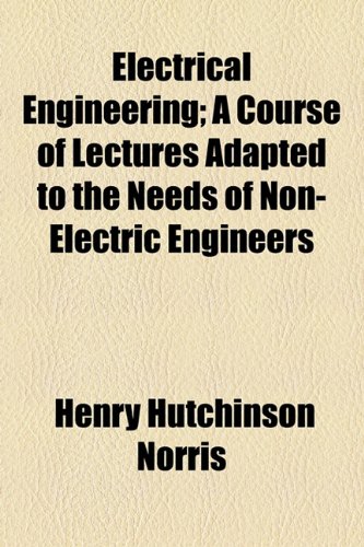 9781154489347: Electrical Engineering: A Course of Lectures Adapted to the Needs of Non-electric Engineers