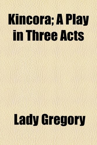 Kincora: A Play in Three Acts (9781154490534) by Gregory, Lady