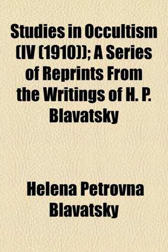 Studies in Occultism (IV (1910)); A Series of Reprints from the Writings of H. P. Blavatsky (9781154493016) by Blavatsky, Helena Petrovna