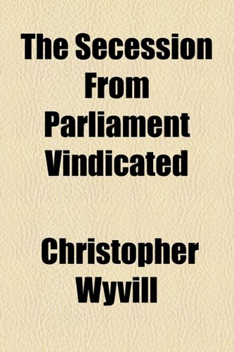 The Secession from Parliament Vindicated (9781154494488) by Wyvill, Christopher